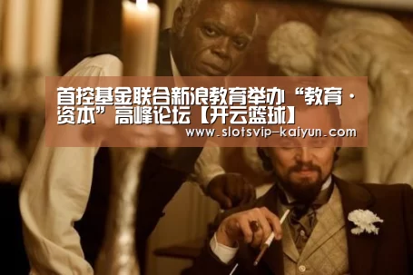 首控基金联合新浪教育举办“教育·资本”高峰论坛【开云篮球】(图4) 开云篮球