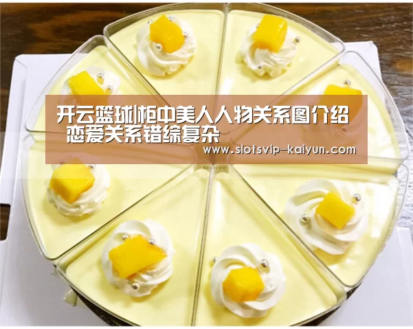 开云篮球|柜中美人人物关系图介绍 恋爱关系错综复杂(图1) 开云赛事