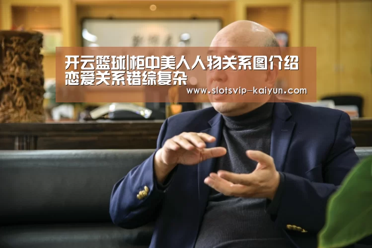 开云篮球|柜中美人人物关系图介绍 恋爱关系错综复杂(图3) 开云赛事